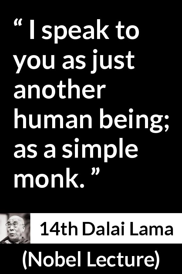14th Dalai Lama quote about humanity from Nobel Lecture - I speak to you as just another human being; as a simple monk.