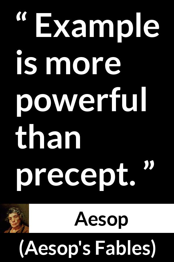 Aesop quote about experience from Aesop's Fables - Example is more powerful than precept.