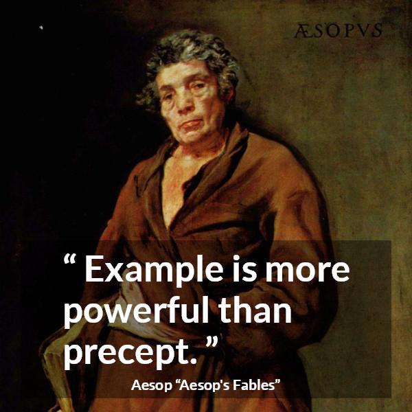 Aesop quote about experience from Aesop's Fables - Example is more powerful than precept.