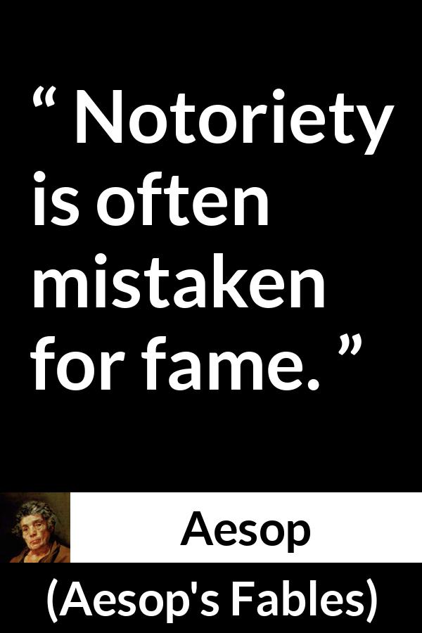 Aesop quote about fame from Aesop's Fables - Notoriety is often mistaken for fame.