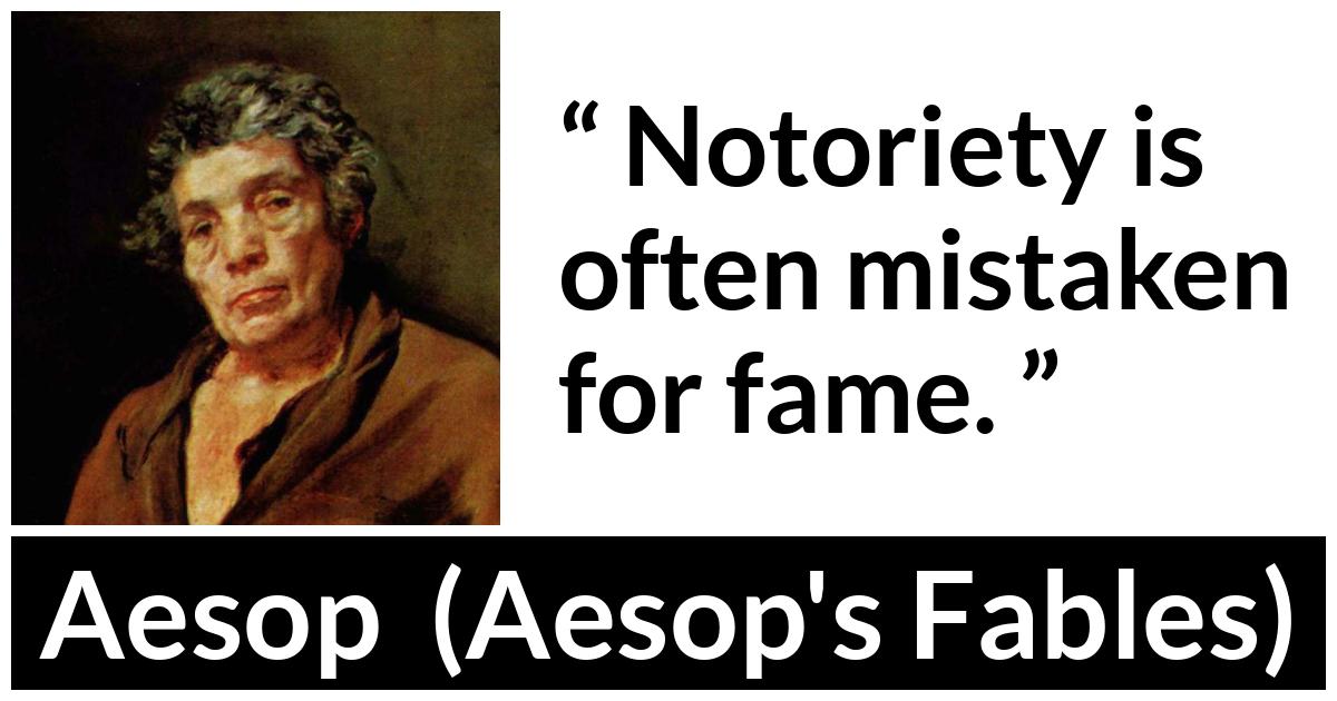Aesop quote about fame from Aesop's Fables - Notoriety is often mistaken for fame.