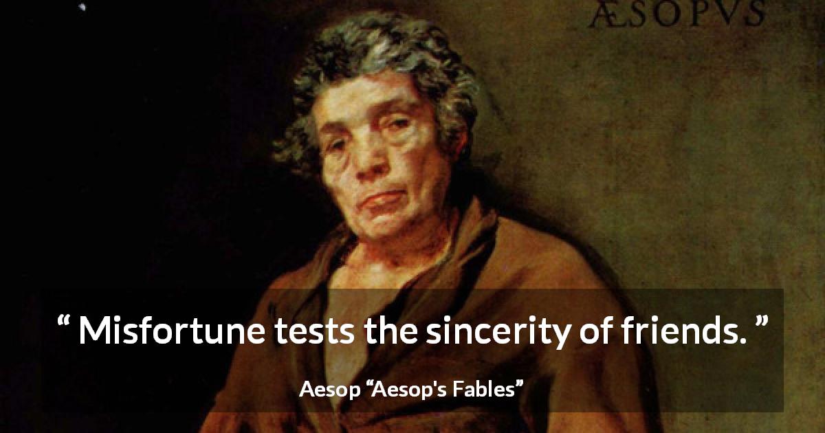 Aesop quote about friendship from Aesop's Fables - Misfortune tests the sincerity of friends.
