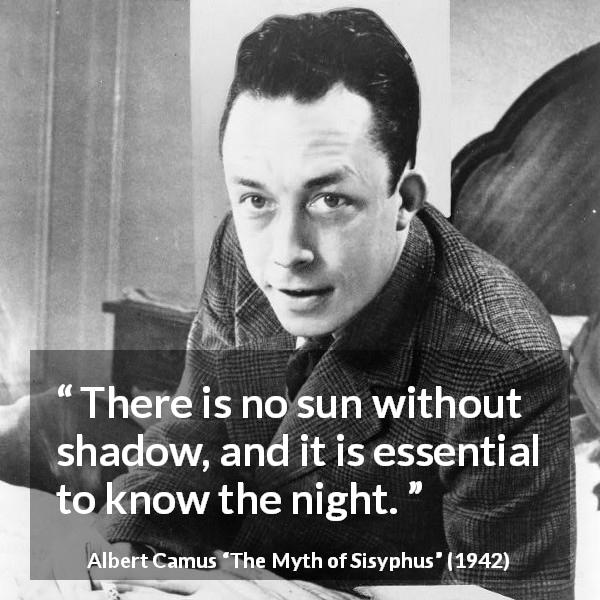 Albert Camus quote about sun from The Myth of Sisyphus - There is no sun without shadow, and it is essential to know the night.