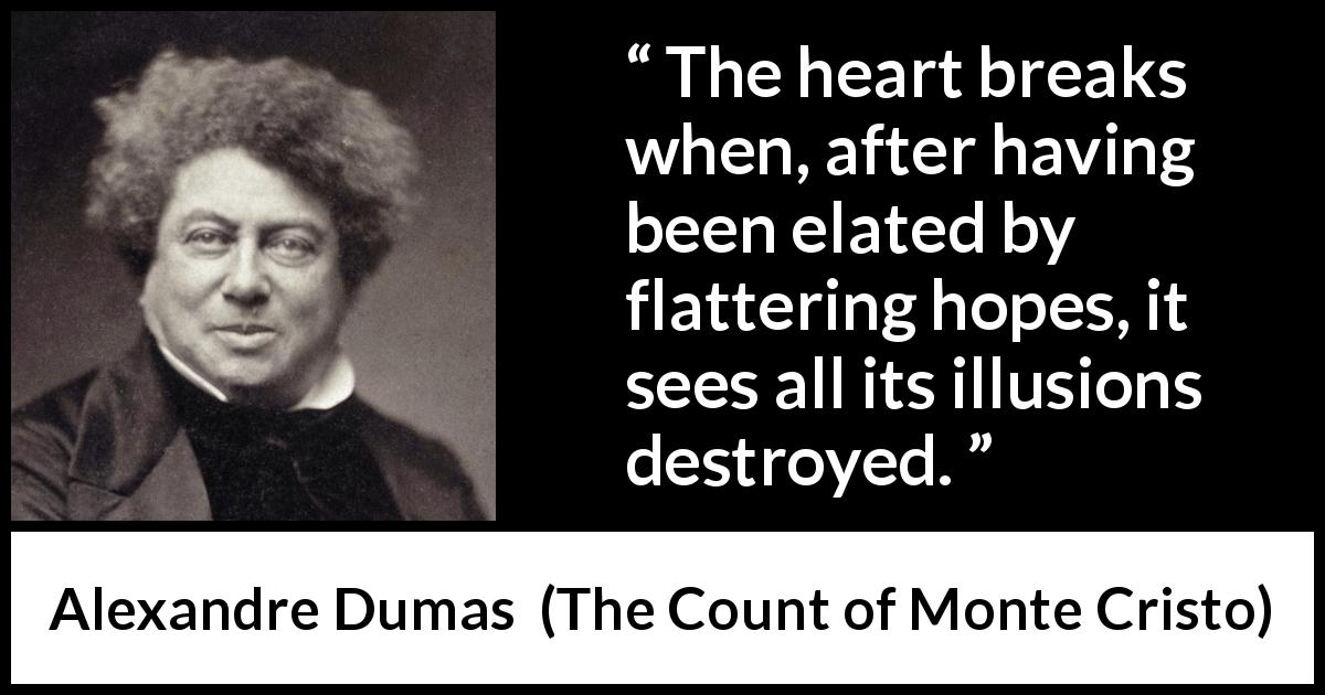 Alexandre Dumas quote about hope from The Count of Monte Cristo - The heart breaks when, after having been elated by flattering hopes, it sees all its illusions destroyed.