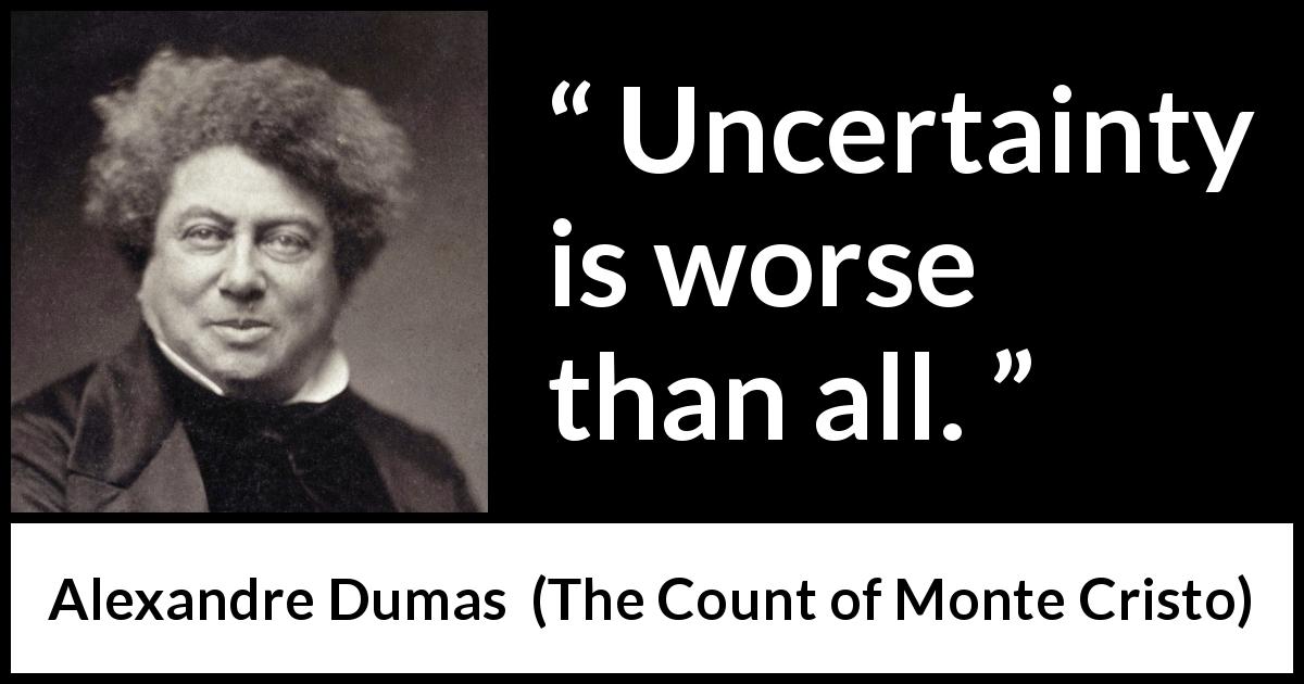 Alexandre Dumas quote about uncertainty from The Count of Monte Cristo - Uncertainty is worse than all.