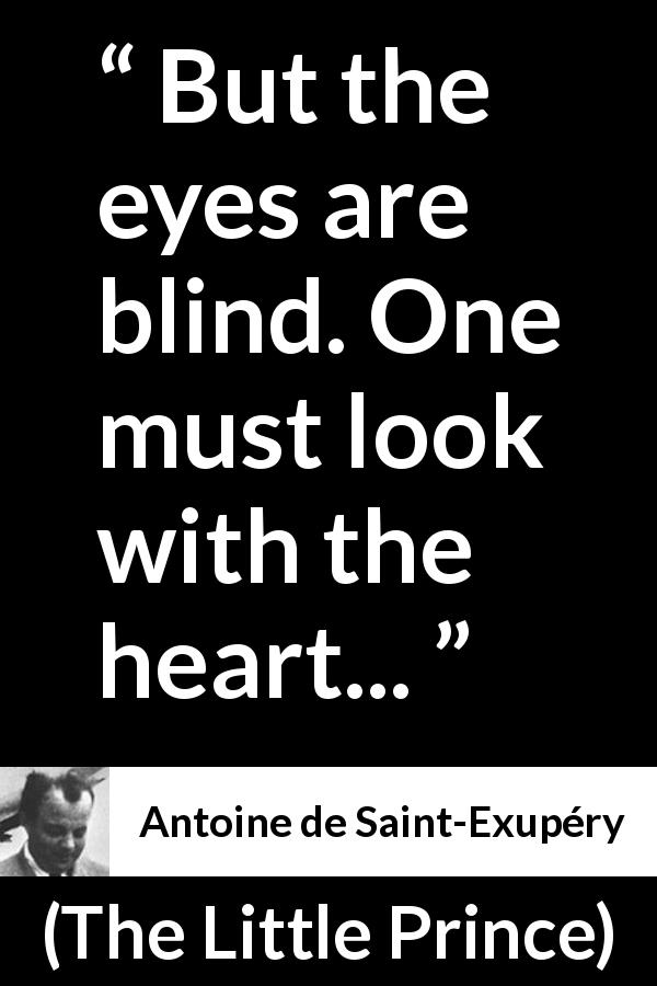 Antoine de Saint-Exupéry quote about blindness from The Little Prince - But the eyes are blind. One must look with the heart...