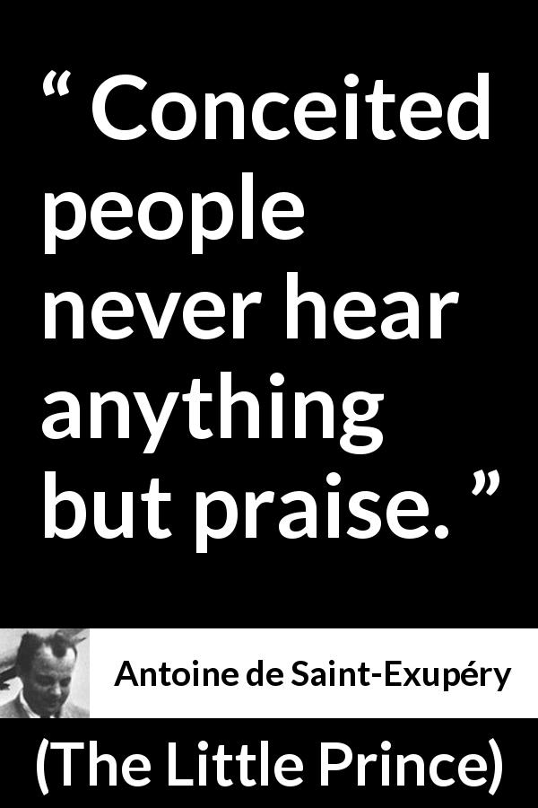 Antoine de Saint-Exupéry quote about praise from The Little Prince - Conceited people never hear anything but praise.