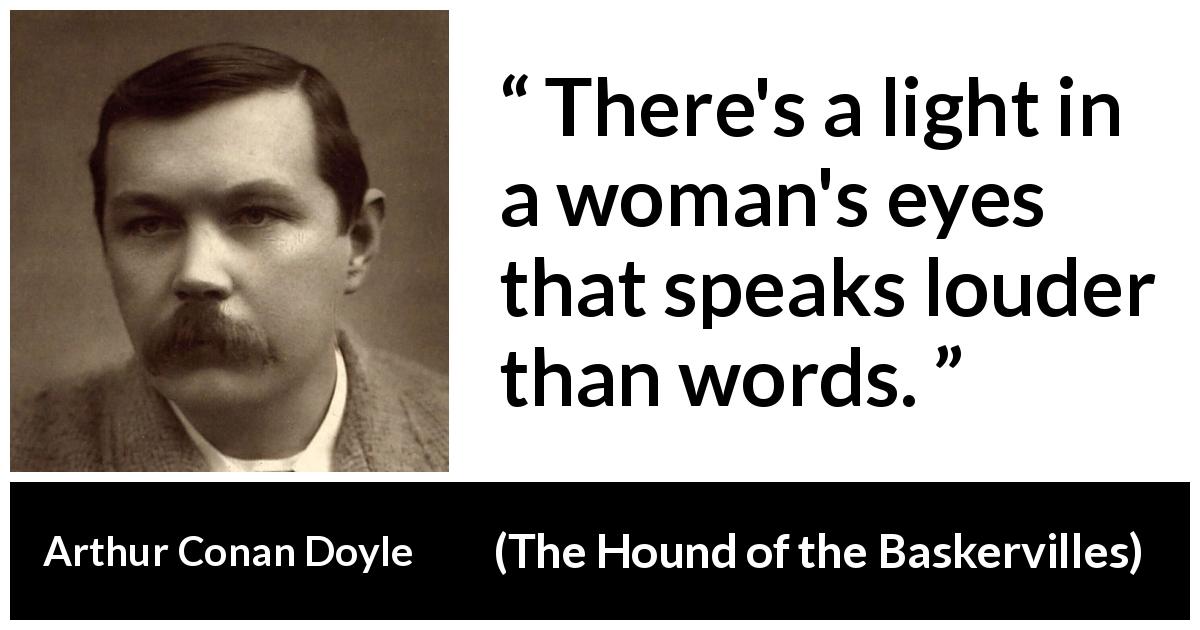 Arthur Conan Doyle quote about words from The Hound of the Baskervilles - There's a light in a woman's eyes that speaks louder than words.