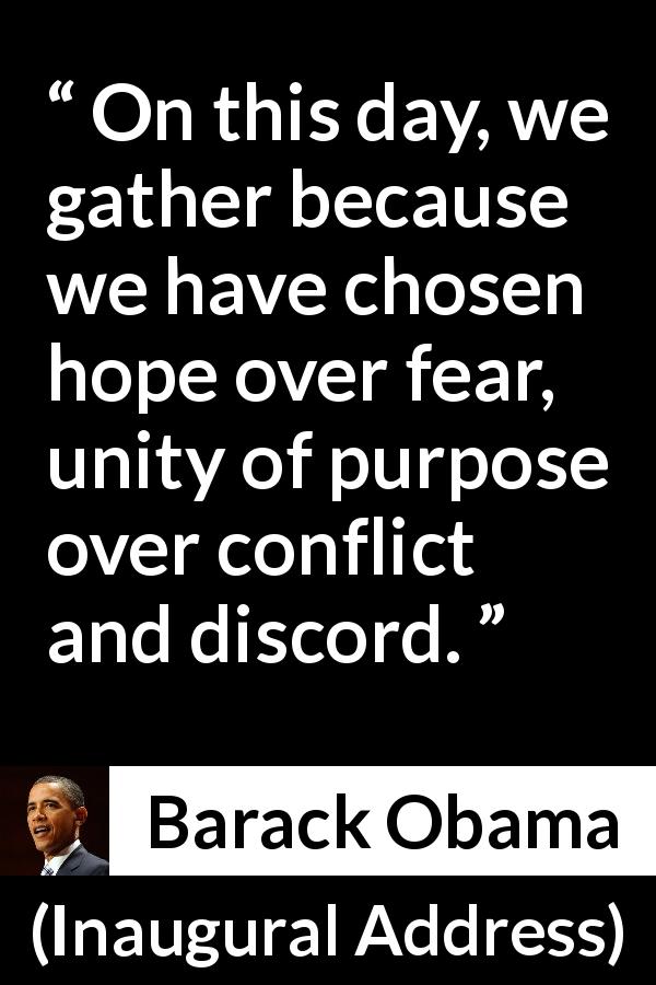 Barack Obama quote about fear from Inaugural Address - On this day, we gather because we have chosen hope over fear, unity of purpose over conflict and discord.