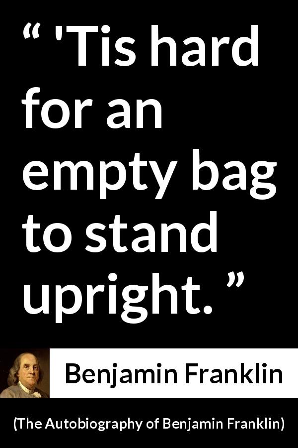 Benjamin Franklin quote about virtue from The Autobiography of Benjamin Franklin - 'Tis hard for an empty bag to stand upright.