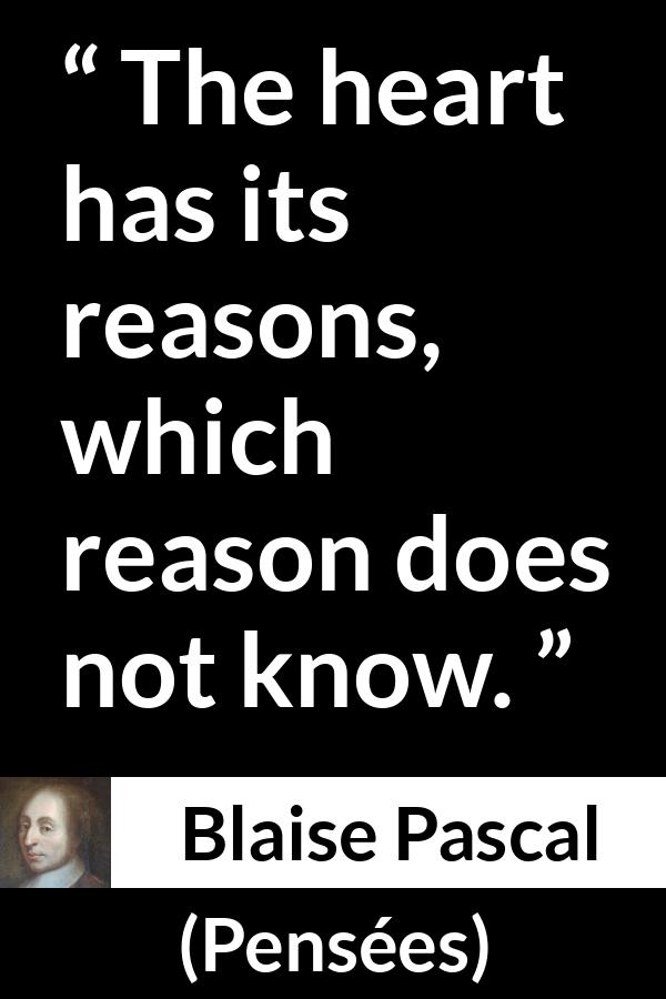 Blaise Pascal quote about love from Pensées (1670) - The heart has its reasons, which reason does not know.