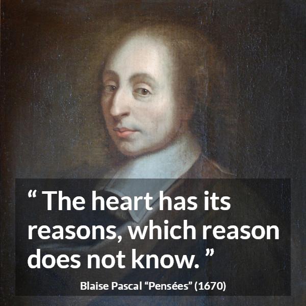 Blaise Pascal quote about love from Pensées (1670) - The heart has its reasons, which reason does not know.