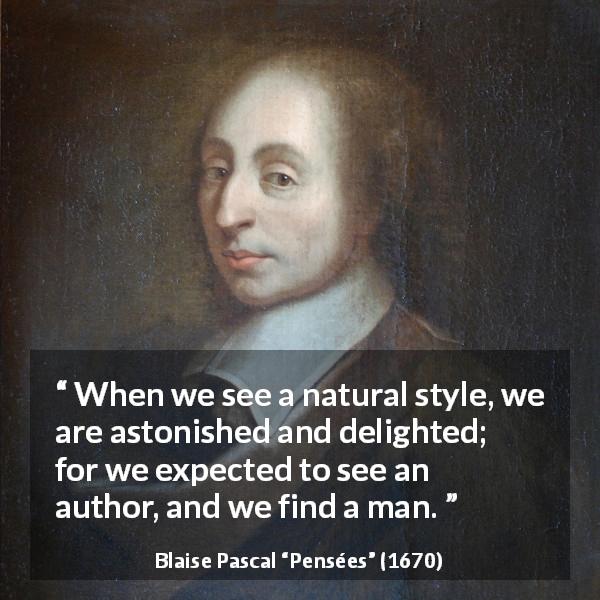 Blaise Pascal quote about man from Pensées - When we see a natural style, we are astonished and delighted; for we expected to see an author, and we find a man.
