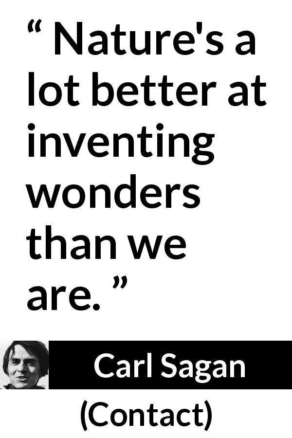Carl Sagan quote about invention from Contact - Nature's a lot better at inventing wonders than we are.