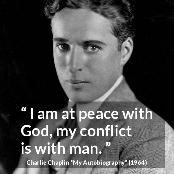 Charlie Chaplin quote about God from My Autobiography - I am at peace with God, my conflict is with man.