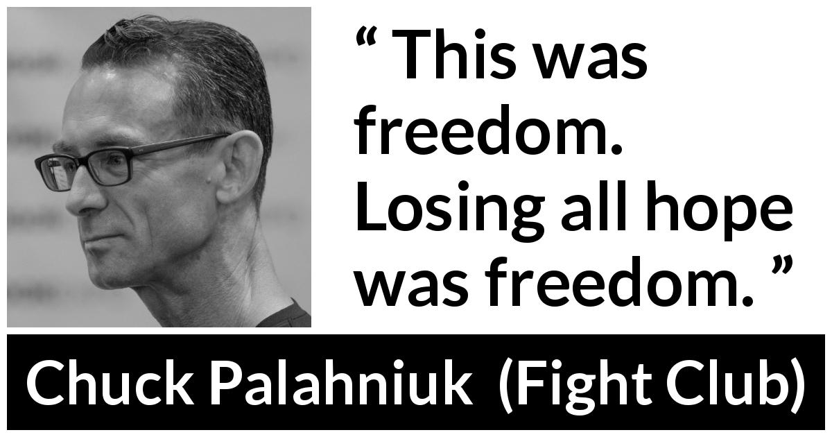 Chuck Palahniuk quote about hope from Fight Club - This was freedom. Losing all hope was freedom.