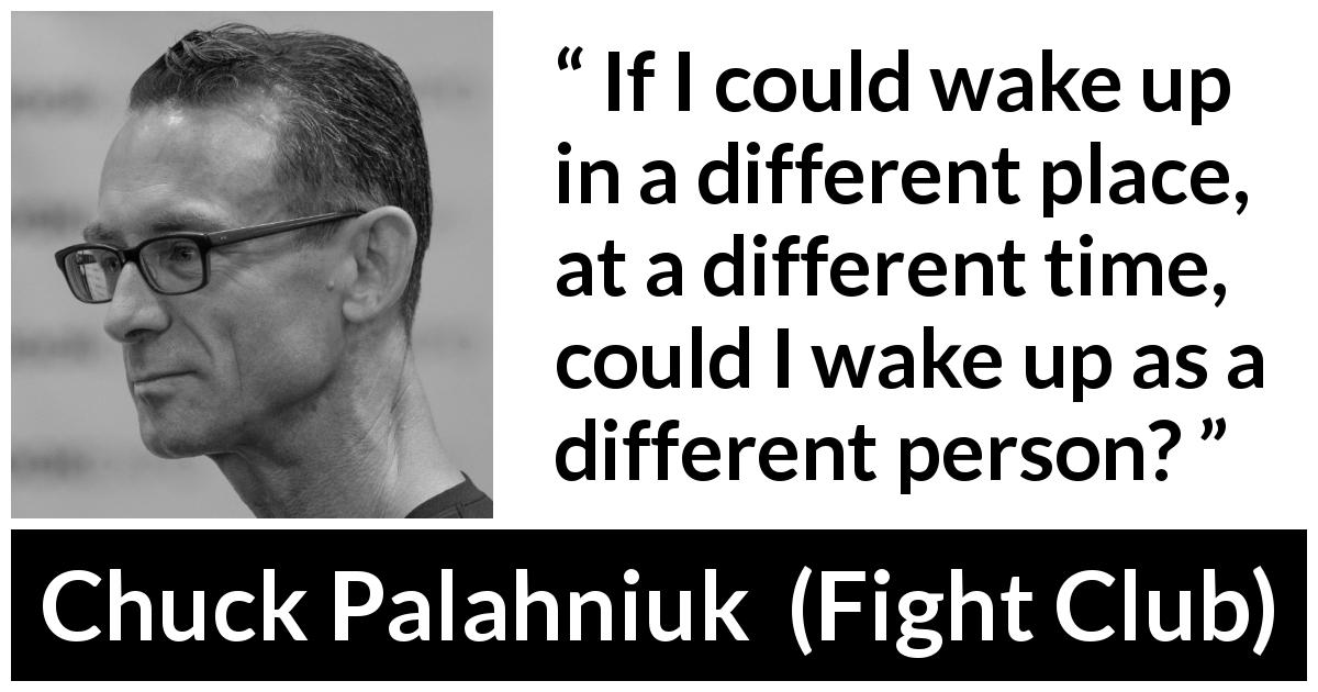 Chuck Palahniuk quote about personality from Fight Club - If I could wake up in a different place, at a different time, could I wake up as a different person?