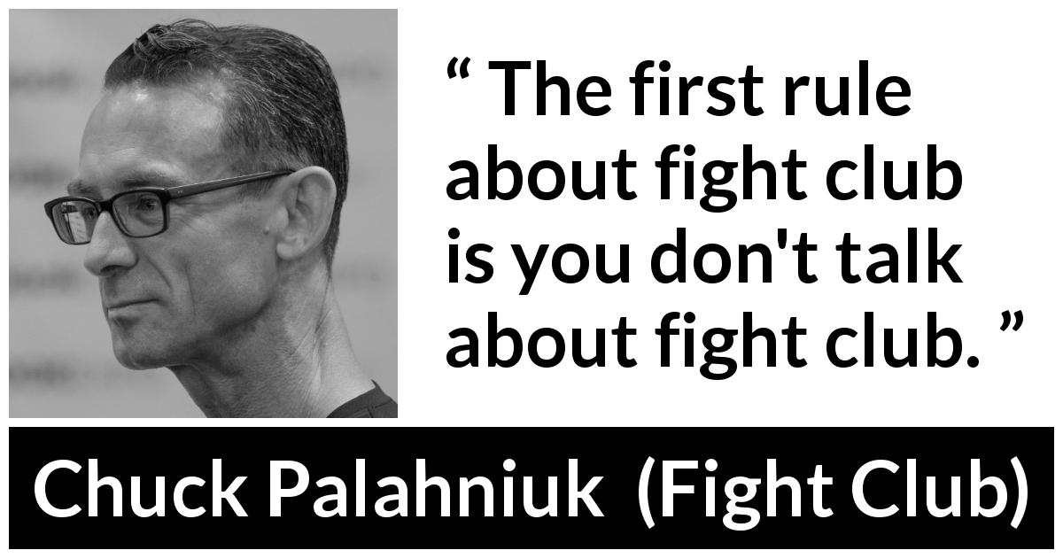 Chuck Palahniuk quote about secret from Fight Club - The first rule about fight club is you don't talk about fight club.