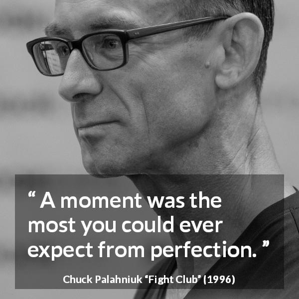 Chuck Palahniuk quote about time from Fight Club - A moment was the most you could ever expect from perfection.