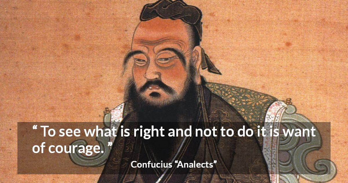 Confucius quote about courage from Analects - To see what is right and not to do it is want of courage.