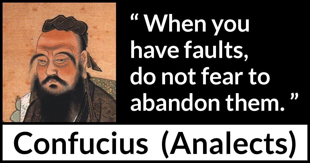 Confucius quote about fear from Analects - When you have faults, do not fear to abandon them.