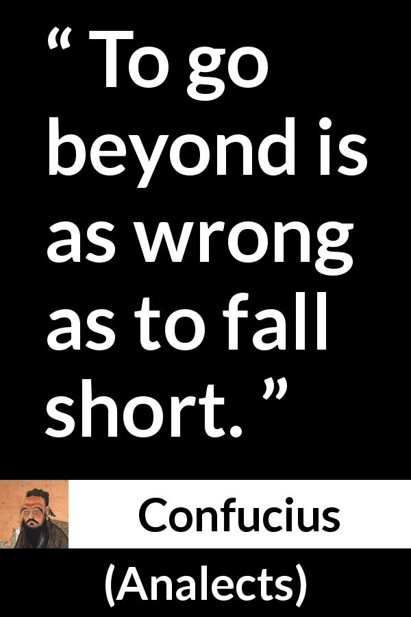 Confucius quote about wrong from Analects - To go beyond is as wrong as to fall short.
