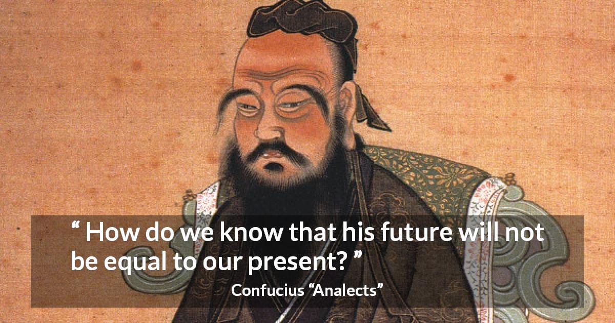Confucius quote about youth from Analects - How do we know that his future will not be equal to our present?
