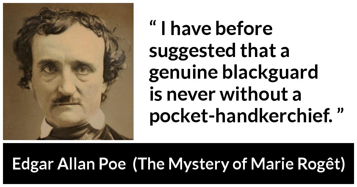 Edgar Allan Poe quote about blackguard from The Mystery of Marie Rogêt - I have before suggested that a genuine blackguard is never without a pocket-handkerchief.
