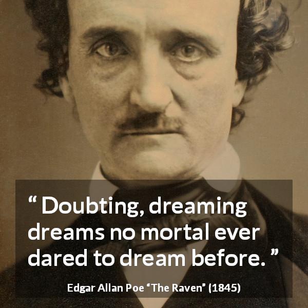 Edgar Allan Poe quote about dream from The Raven - Doubting, dreaming dreams no mortal ever dared to dream before.