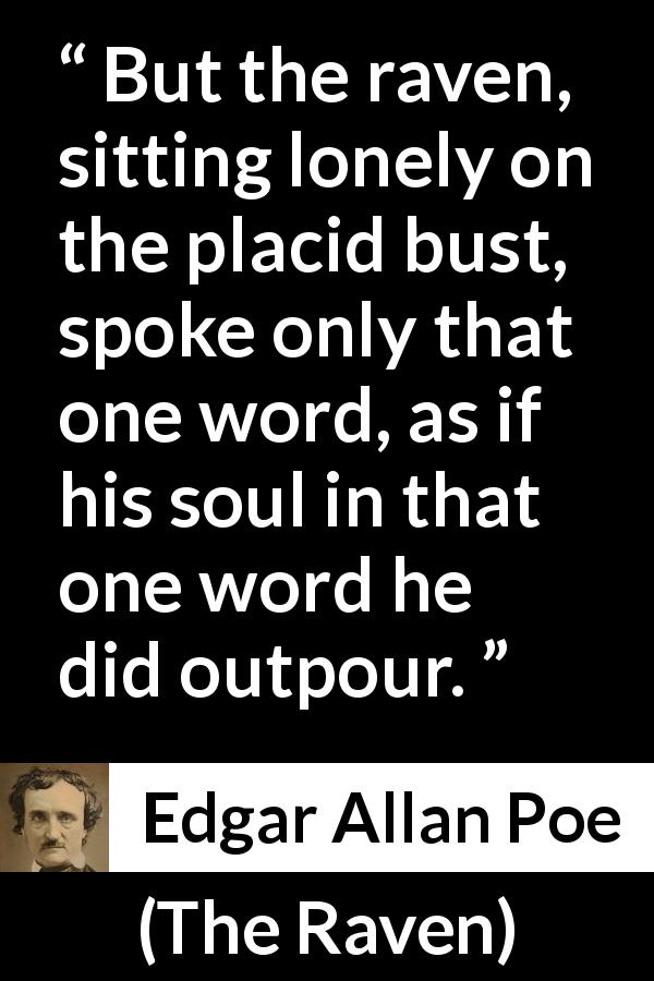 Edgar Allan Poe quote about raven from The Raven - But the raven, sitting lonely on the placid bust, spoke only that one word, as if his soul in that one word he did outpour.
