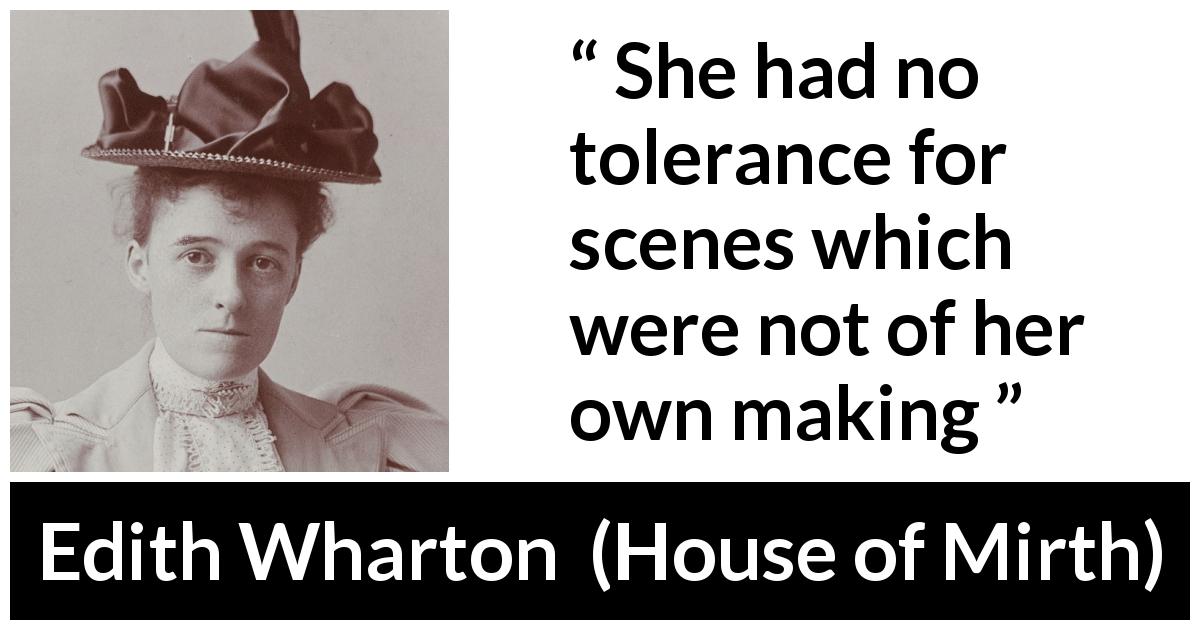 Edith Wharton quote about drama from House of Mirth - She had no tolerance for scenes which were not of her own making