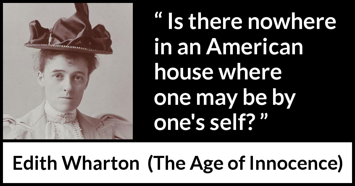Edith Wharton quote about loneliness from The Age of Innocence - Is there nowhere in an American house where one may be by one's self?