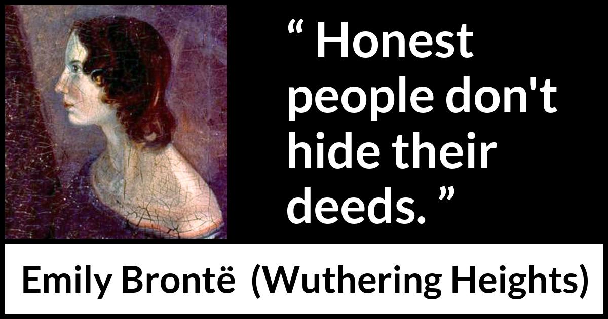 Emily Brontë quote about hiding from Wuthering Heights (1847) Emily Brontë quote about hiding from Wuthering Heights (1847) - Honest people don't hide their deeds.