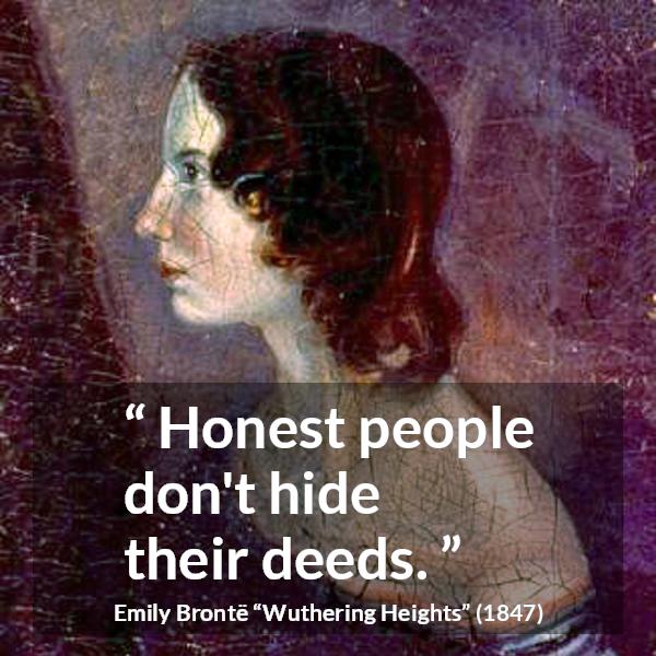 Emily Brontë quote about hiding from Wuthering Heights (1847) - Honest people don't hide their deeds.