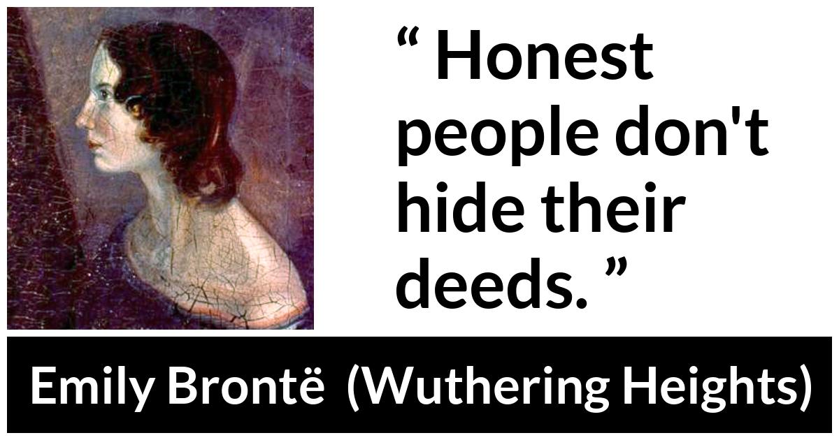 Emily Brontë quote about hiding from Wuthering Heights (1847) - Honest people don't hide their deeds.