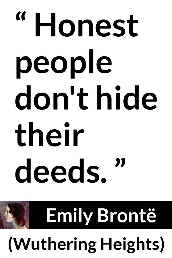 Emily Brontë quote about hiding from Wuthering Heights (1847) - Honest people don't hide their deeds.