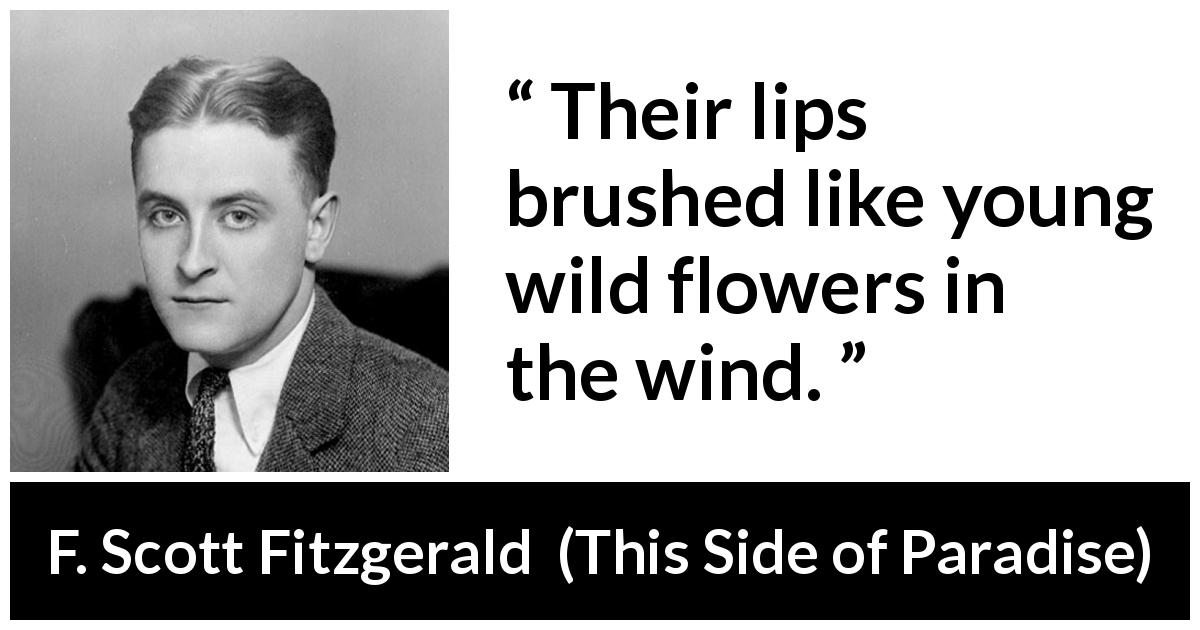 F. Scott Fitzgerald quote about love from This Side of Paradise - Their lips brushed like young wild flowers in the wind.