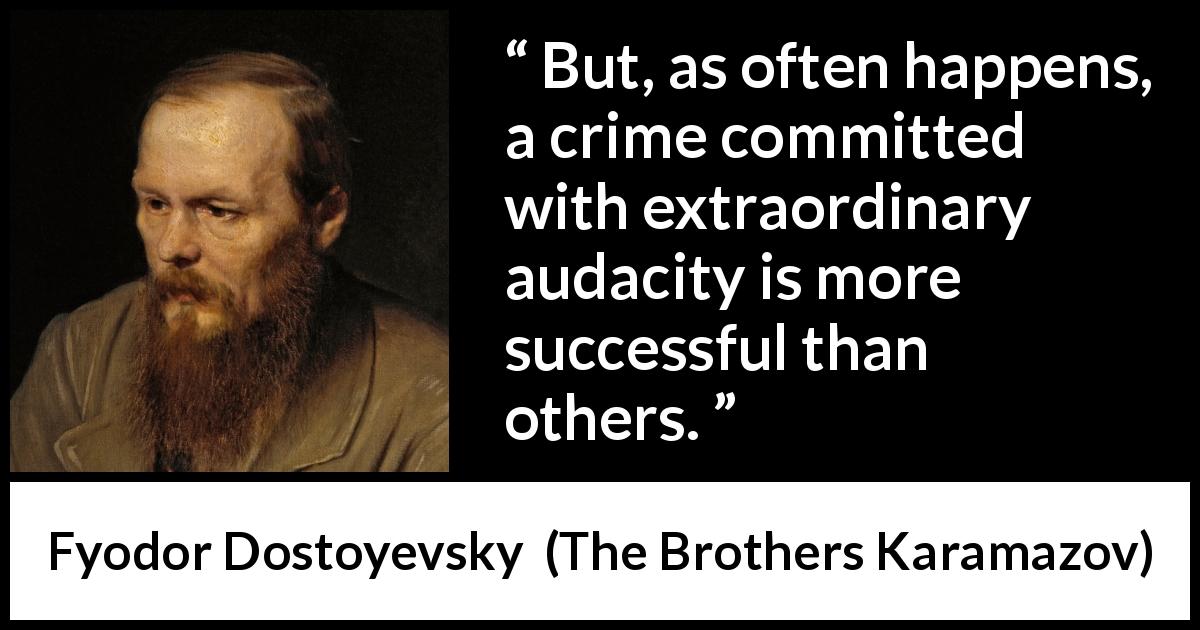 Fyodor Dostoyevsky quote about success from The Brothers Karamazov - But, as often happens, a crime committed with extraordinary audacity is more successful than others.