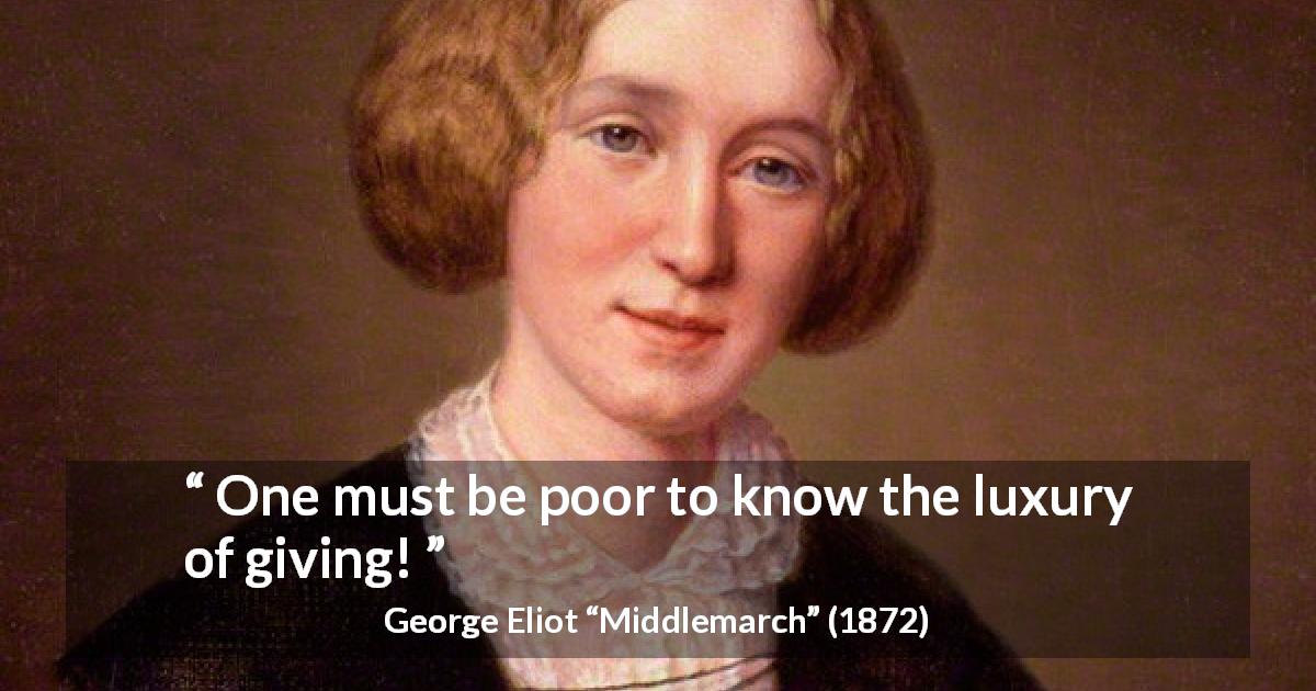 George Eliot quote about poor from Middlemarch - One must be poor to know the luxury of giving!
