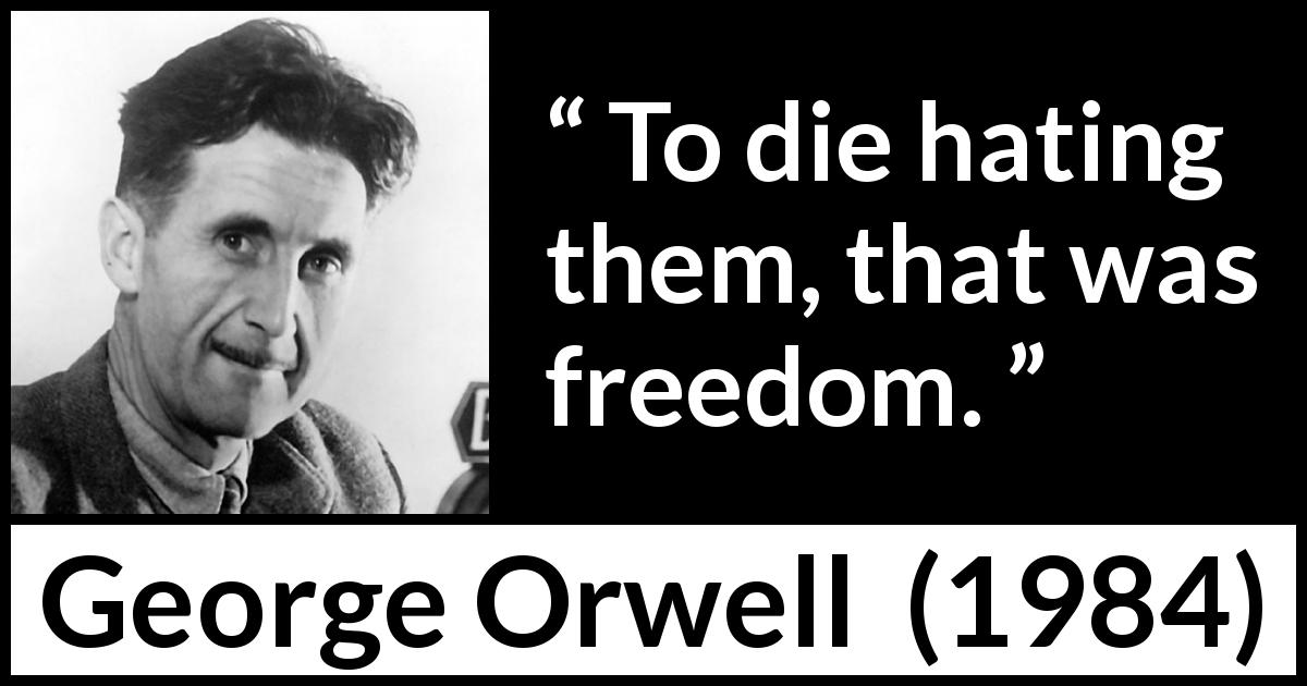 George Orwell quote about death from 1984 - To die hating them, that was freedom.