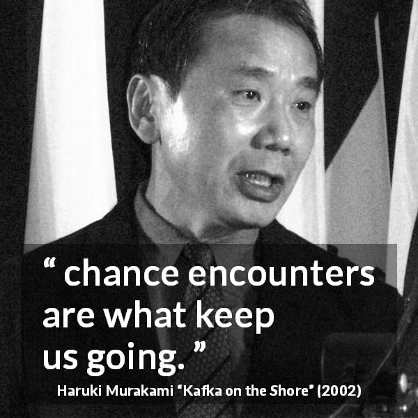 Haruki Murakami quote about chance from Kafka on the Shore - chance encounters are what keep us going.