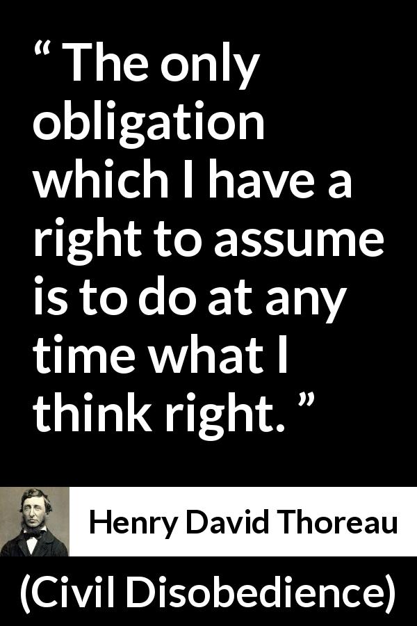 Henry David Thoreau quote about good from Civil Disobedience - The only obligation which I have a right to assume is to do at any time what I think right.