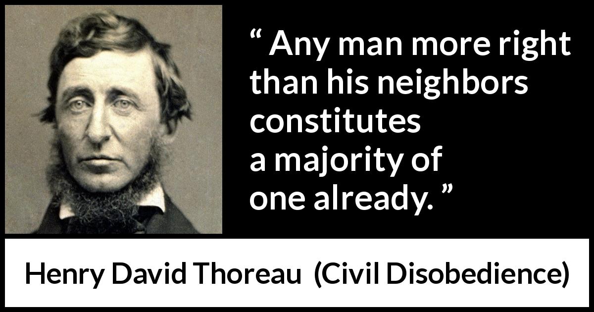 Henry David Thoreau quote about man from Civil Disobedience - Any man more right than his neighbors constitutes a majority of one already.