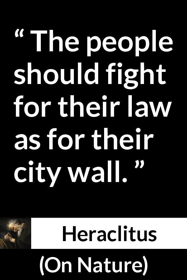 Heraclitus quote about fight from On Nature - The people should fight for their law as for their city wall.