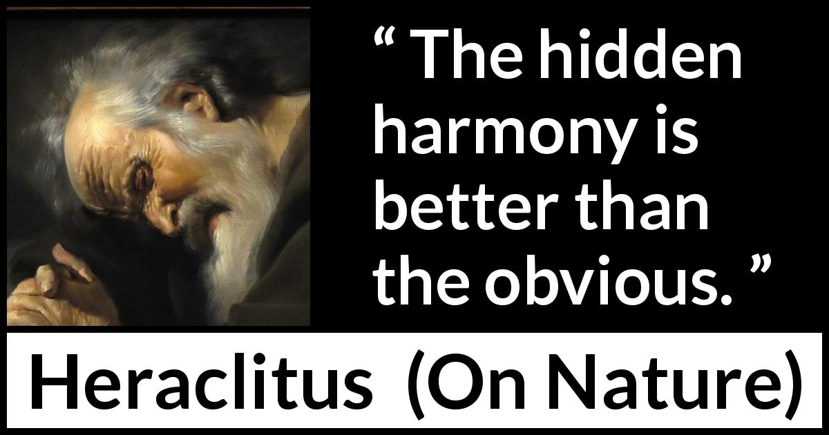 Heraclitus quote about harmony from On Nature - The hidden harmony is better than the obvious.