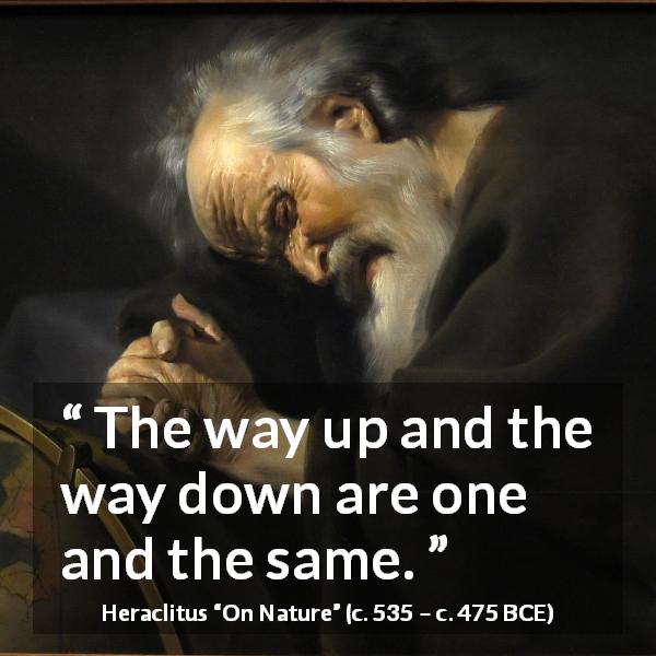 Heraclitus quote about way from On Nature - The way up and the way down are one and the same.