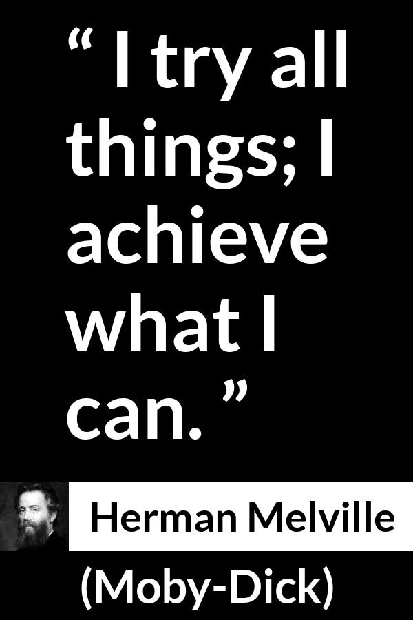 Herman Melville quote about ability from Moby-Dick (1851) - I try all things; I achieve what I can.