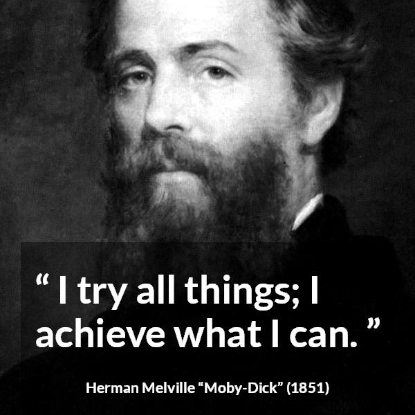 Herman Melville quote about ability from Moby-Dick (1851) - I try all things; I achieve what I can.
