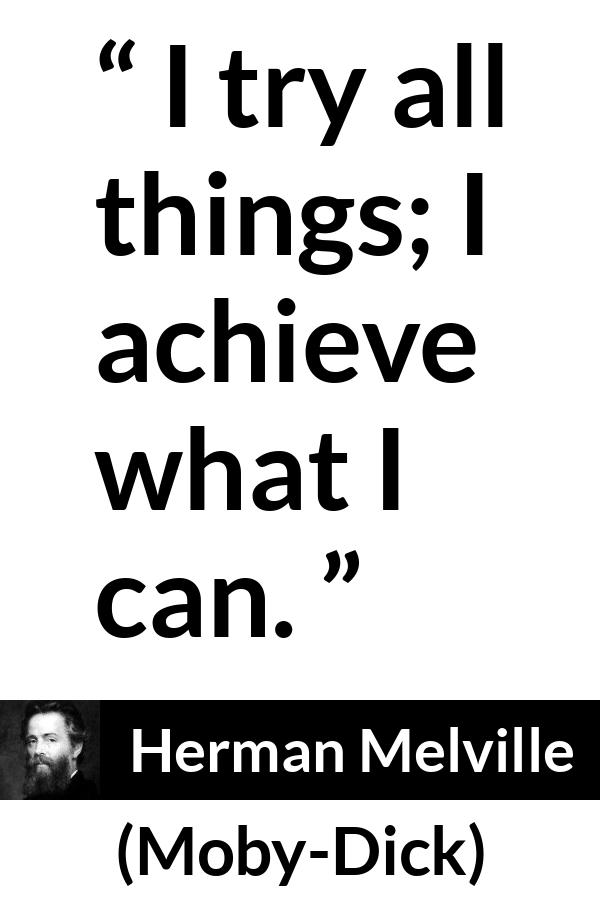 Herman Melville quote about ability from Moby-Dick (1851) - I try all things; I achieve what I can.