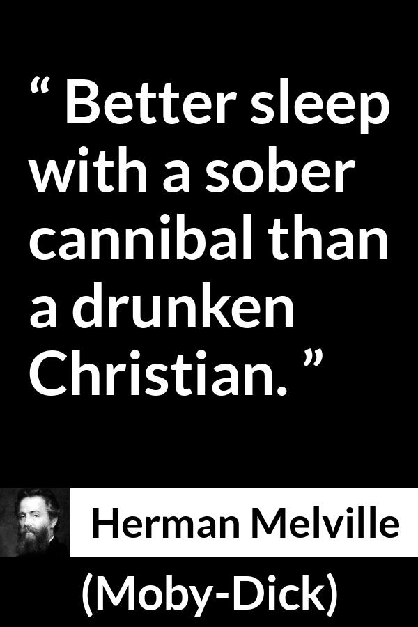 Herman Melville quote about civilization from Moby-Dick (1851) - Better sleep with a sober cannibal than a drunken Christian.